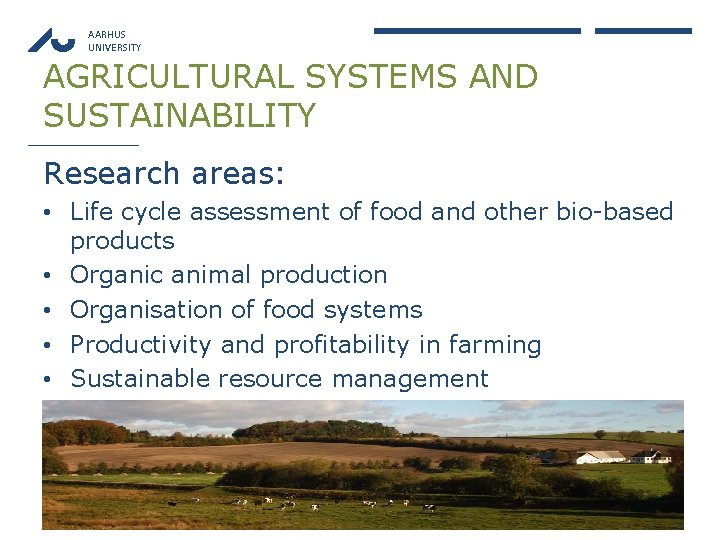 AARHUS UNIVERSITY AGRICULTURAL SYSTEMS AND SUSTAINABILITY Research areas: • Life cycle assessment of food