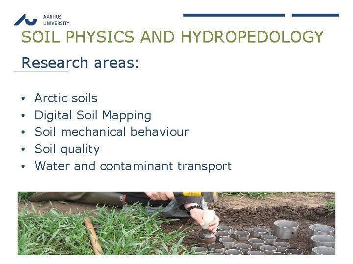 AARHUS UNIVERSITY SOIL PHYSICS AND HYDROPEDOLOGY Research areas: • • • Arctic soils Digital