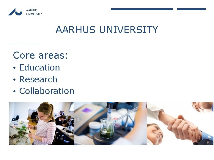 AARHUS UNIVERSITY Core areas: • Education • Research • Collaboration 