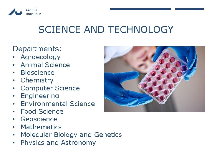 AARHUS UNIVERSITY SCIENCE AND TECHNOLOGY Departments: • • • Agroecology Animal Science Bioscience Chemistry