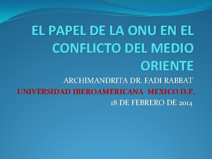 EL PAPEL DE LA ONU EN EL CONFLICTO DEL MEDIO ORIENTE ARCHIMANDRITA DR. FADI EL PAPEL DE LA ONU EN EL CONFLICTO DEL MEDIO ORIENTE ARCHIMANDRITA DR. FADI
