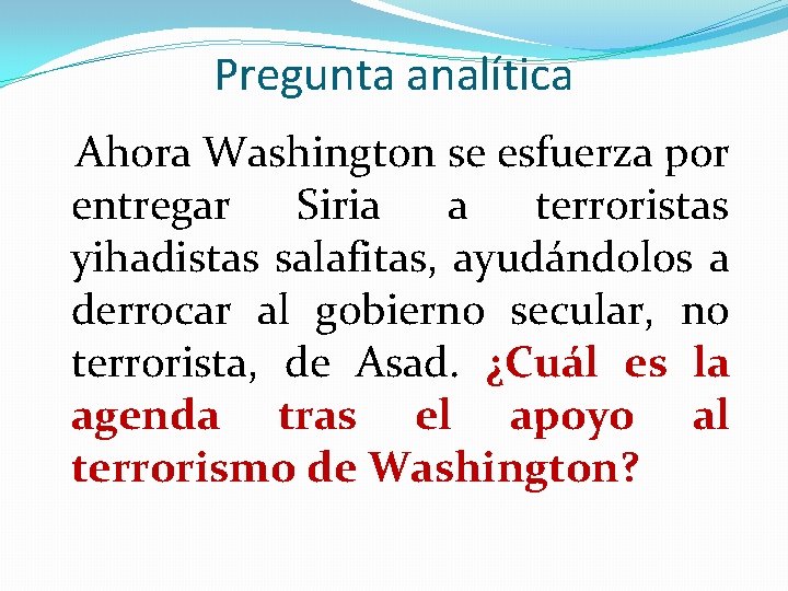 Pregunta analítica Ahora Washington se esfuerza por entregar Siria a terroristas yihadistas salafitas, ayudándolos Pregunta analítica Ahora Washington se esfuerza por entregar Siria a terroristas yihadistas salafitas, ayudándolos