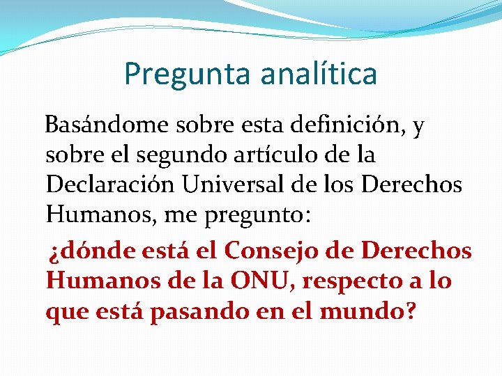 Pregunta analítica Basándome sobre esta definición, y sobre el segundo artículo de la Declaración Pregunta analítica Basándome sobre esta definición, y sobre el segundo artículo de la Declaración