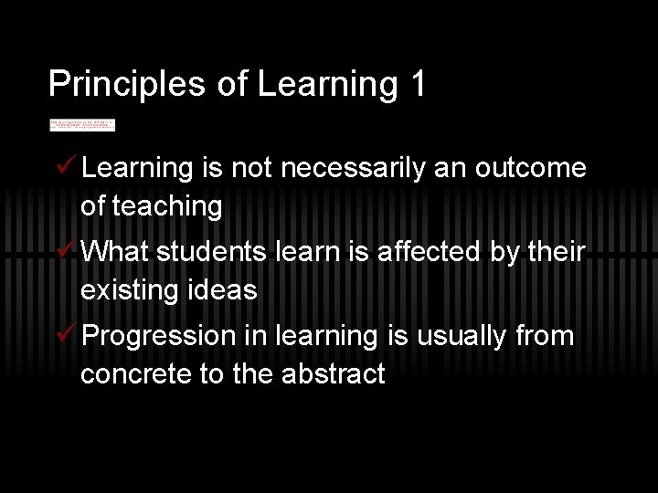 Principles of Learning 1 ü Learning is not necessarily an outcome of teaching ü