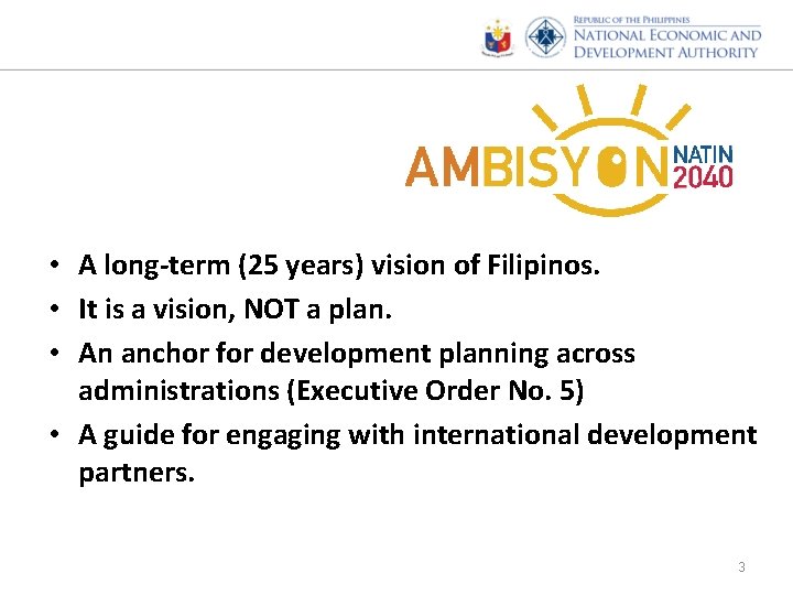  • A long-term (25 years) vision of Filipinos. • It is a vision,