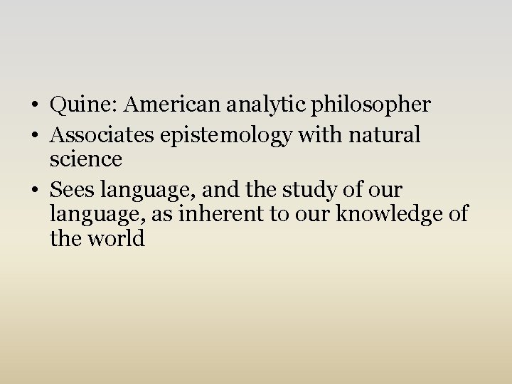  • Quine: American analytic philosopher • Associates epistemology with natural science • Sees