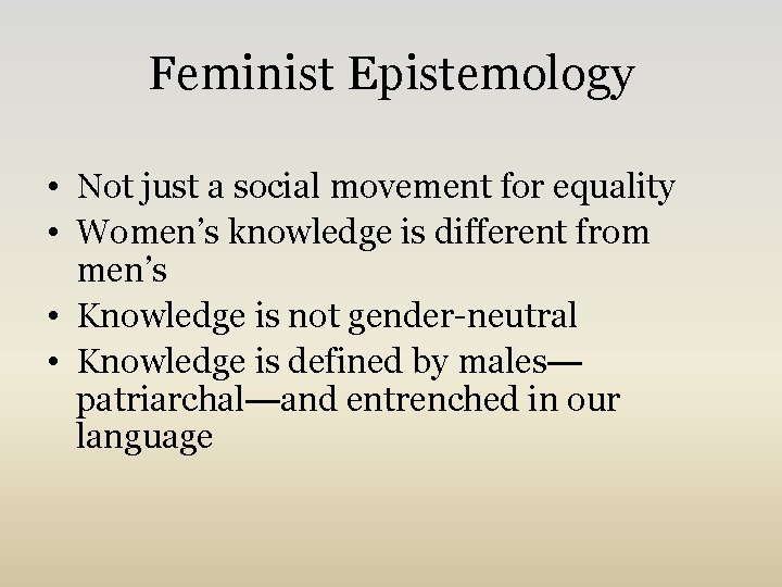 Feminist Epistemology • Not just a social movement for equality • Women’s knowledge is