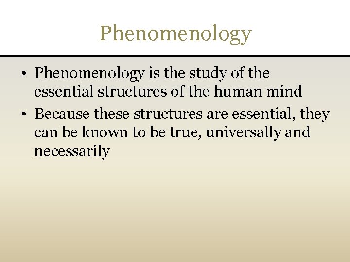 Phenomenology • Phenomenology is the study of the essential structures of the human mind