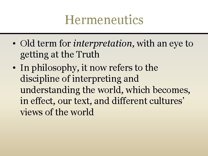 Hermeneutics • Old term for interpretation, with an eye to getting at the Truth