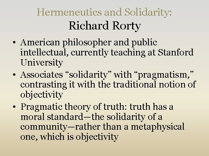 Hermeneutics and Solidarity: Richard Rorty • American philosopher and public intellectual, currently teaching at