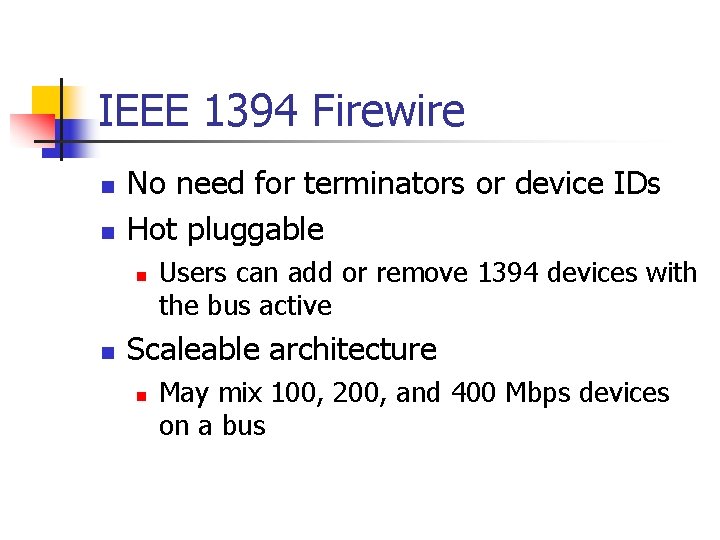 IEEE 1394 Firewire n n No need for terminators or device IDs Hot pluggable