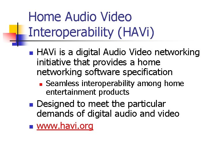 Home Audio Video Interoperability (HAVi) n HAVi is a digital Audio Video networking initiative