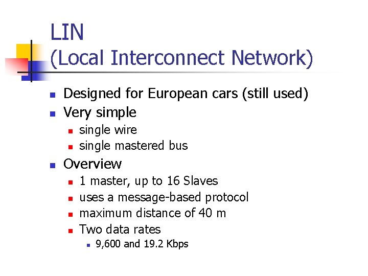 LIN (Local Interconnect Network) n n Designed for European cars (still used) Very simple