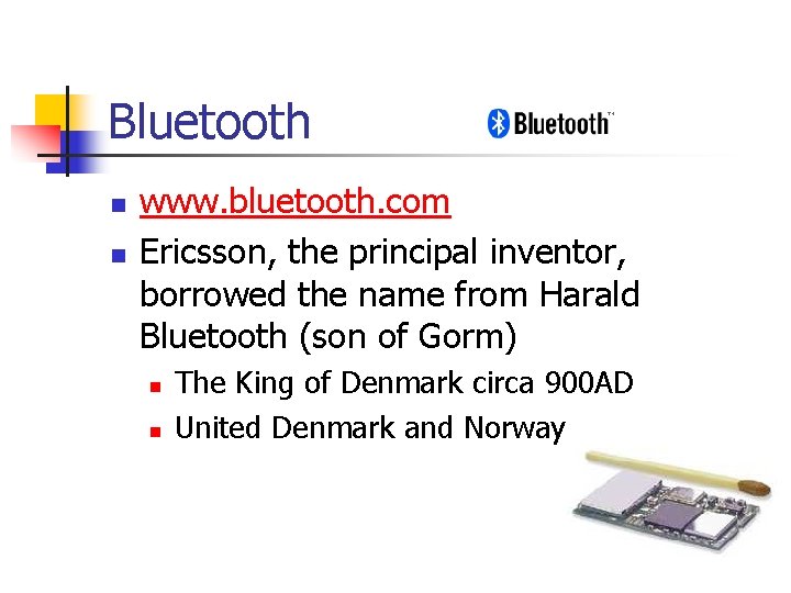 Bluetooth n n www. bluetooth. com Ericsson, the principal inventor, borrowed the name from