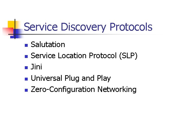 Service Discovery Protocols n n n Salutation Service Location Protocol (SLP) Jini Universal Plug