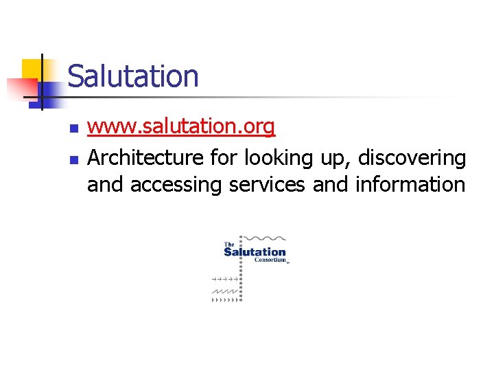 Salutation n n www. salutation. org Architecture for looking up, discovering and accessing services