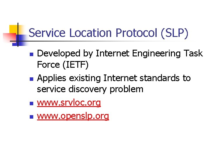 Service Location Protocol (SLP) n n Developed by Internet Engineering Task Force (IETF) Applies