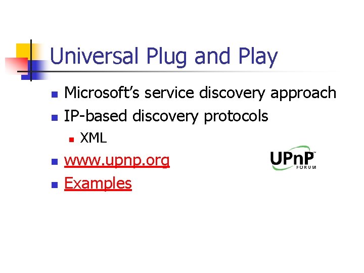 Universal Plug and Play n n Microsoft’s service discovery approach IP-based discovery protocols n