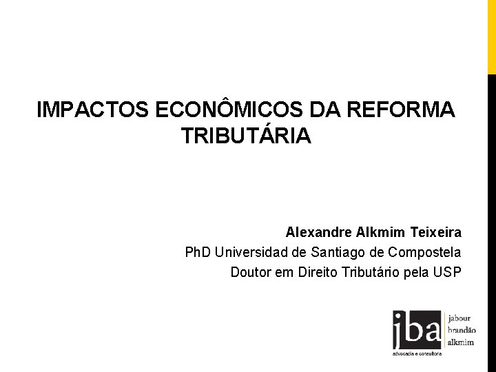 IMPACTOS ECONÔMICOS DA REFORMA TRIBUTÁRIA Alexandre Alkmim Teixeira Ph. D Universidad de Santiago de