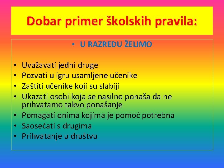 Dobar primer školskih pravila: • U RAZREDU ŽELIMO Uvažavati jedni druge Pozvati u igru