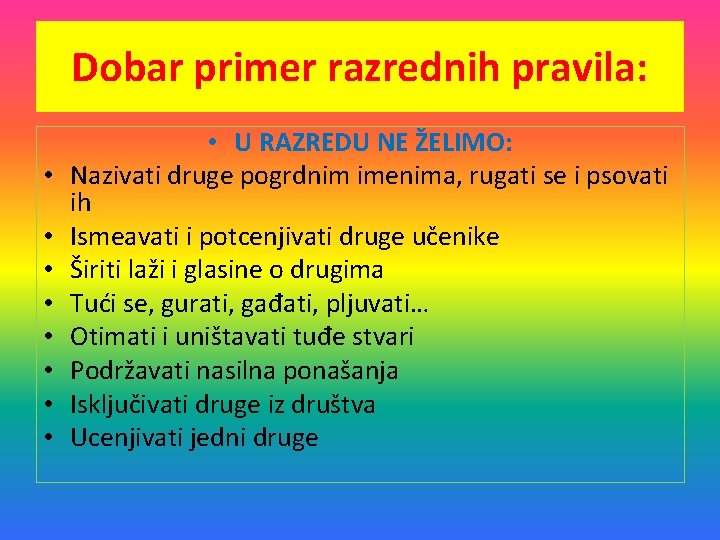 Dobar primer razrednih pravila: • • • U RAZREDU NE ŽELIMO: Nazivati druge pogrdnim