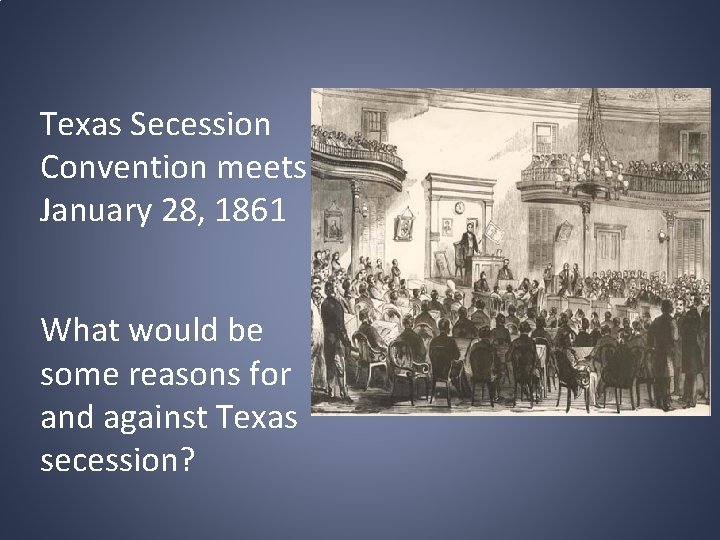 Texas Secession Convention meets January 28, 1861 What would be some reasons for and
