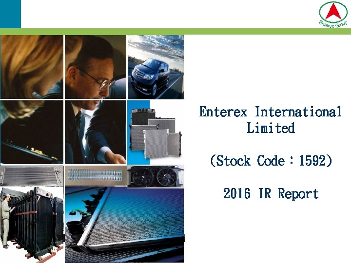 Enterex International Limited (Stock Code: 1592) 2016 IR Report Enterex International Limited (Stock Code: 1592) 2016 IR Report