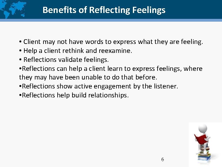 Benefits of Reflecting Feelings • Client may not have words to express what they