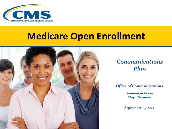 Medicare Open Enrollment Communications Plan Office of Communications Gwendolyn Green Maya Newman September 14,