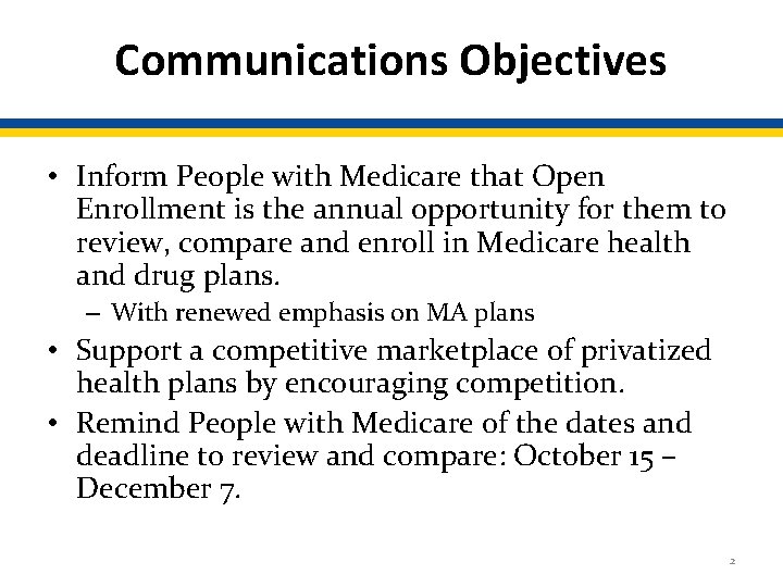 Communications Objectives • Inform People with Medicare that Open Enrollment is the annual opportunity