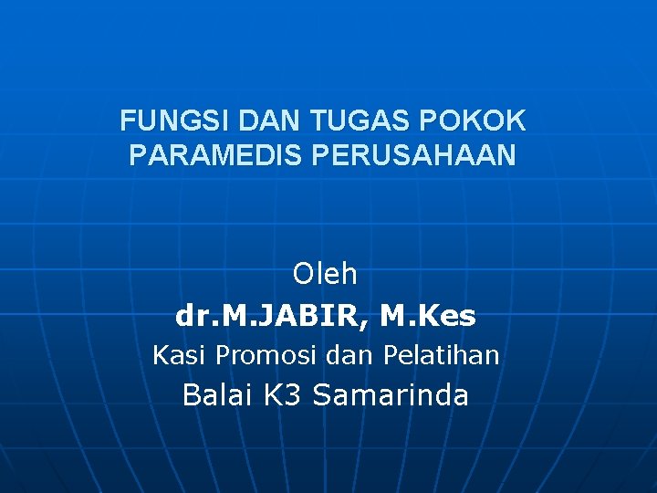 FUNGSI DAN TUGAS POKOK PARAMEDIS PERUSAHAAN Oleh dr. M. JABIR, M. Kes Kasi Promosi