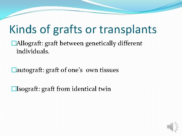 Kinds of grafts or transplants �Allograft: graft between genetically different individuals. �autograft: graft of