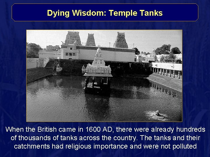 Dying Wisdom: Temple Tanks When the British came in 1600 AD, there were already