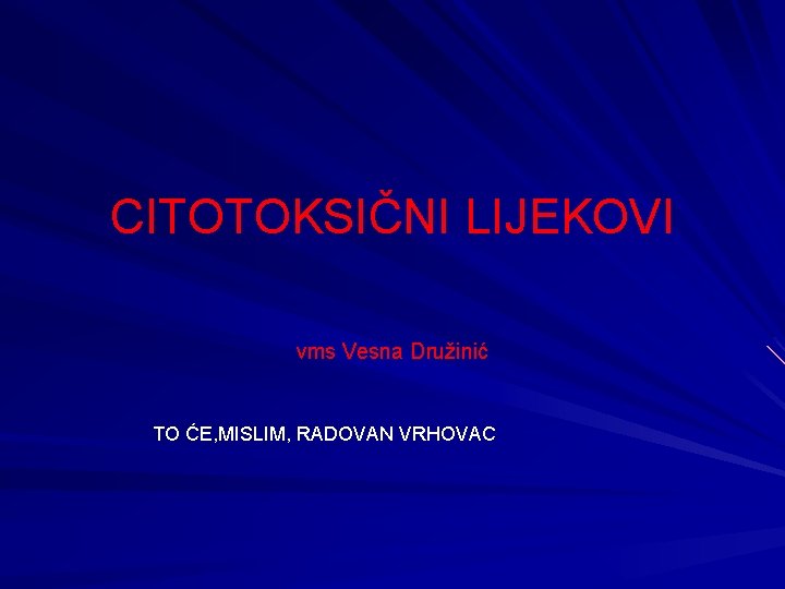 CITOTOKSIČNI LIJEKOVI vms Vesna Družinić TO ĆE, MISLIM, RADOVAN VRHOVAC 