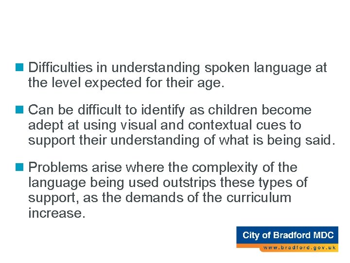 Receptive language difficulty n Difficulties in understanding spoken language at the level expected for Receptive language difficulty n Difficulties in understanding spoken language at the level expected for