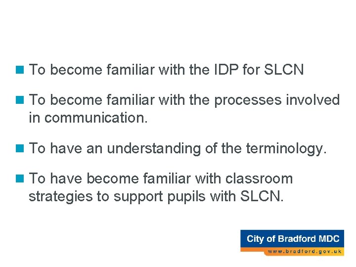 Aims for today n To become familiar with the IDP for SLCN n To Aims for today n To become familiar with the IDP for SLCN n To