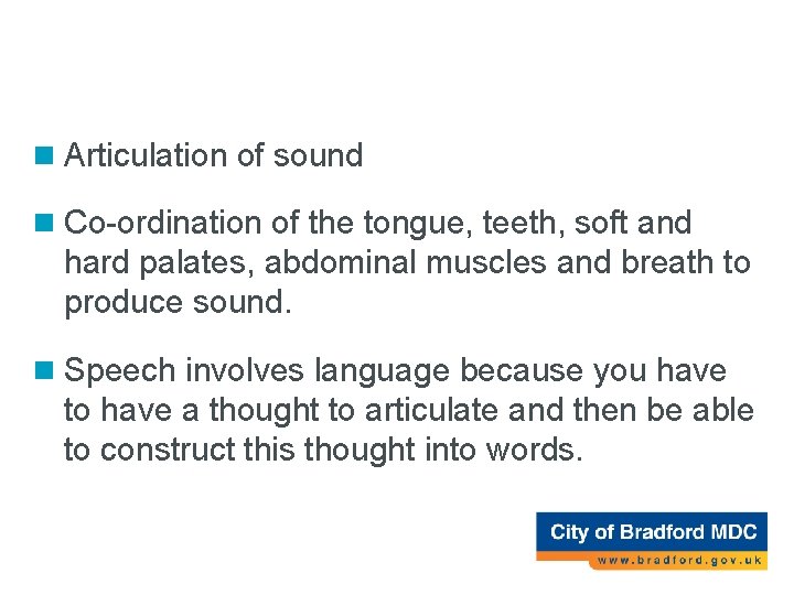 Speech n Articulation of sound n Co-ordination of the tongue, teeth, soft and hard Speech n Articulation of sound n Co-ordination of the tongue, teeth, soft and hard