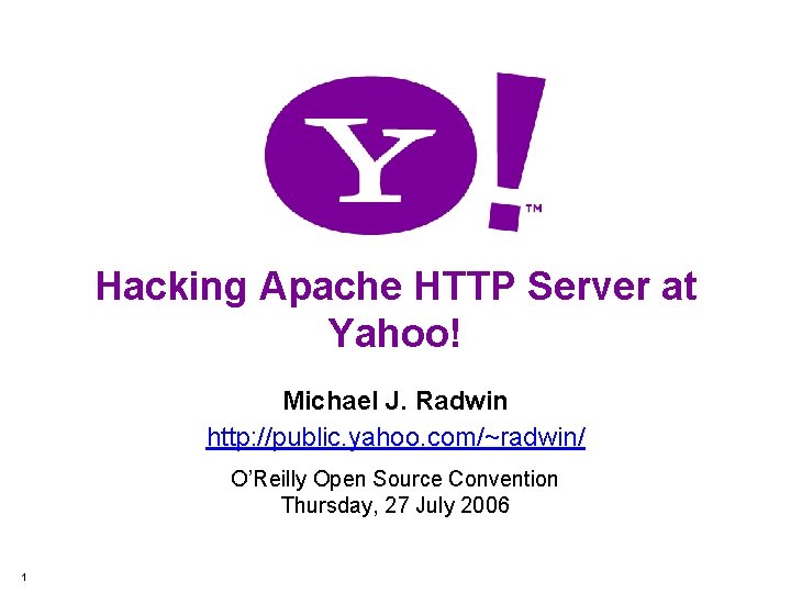 Hacking Apache HTTP Server at Yahoo! Michael J. Radwin http: //public. yahoo. com/~radwin/ O’Reilly