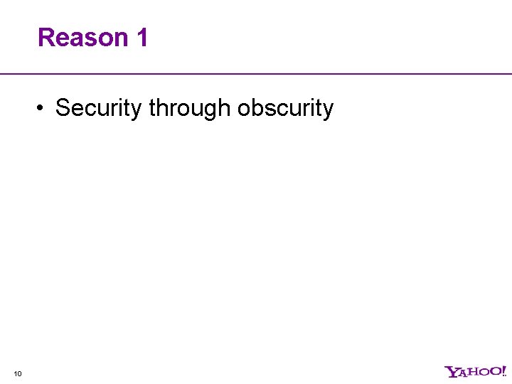 Reason 1 • Security through obscurity 10 