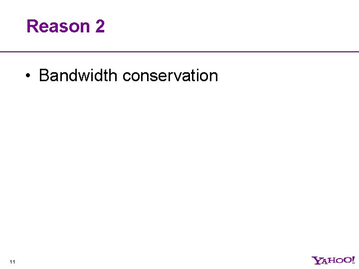 Reason 2 • Bandwidth conservation 11 