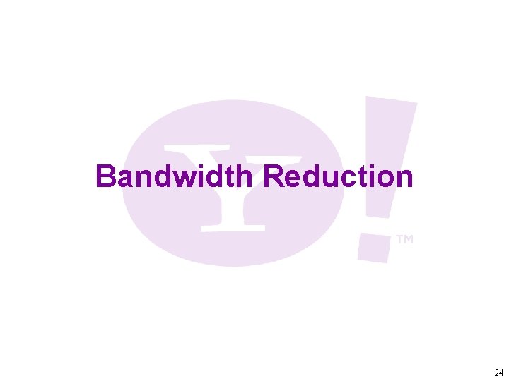 Bandwidth Reduction 24 