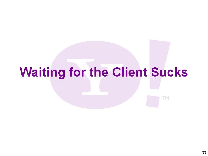 Waiting for the Client Sucks 33 