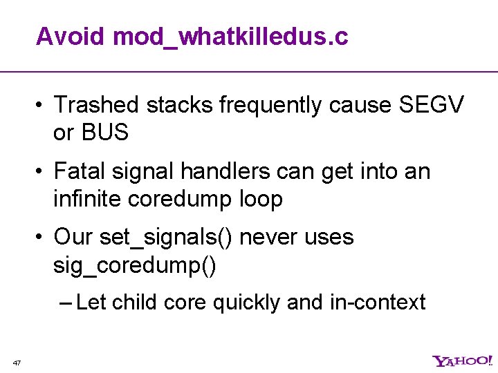 Avoid mod_whatkilledus. c • Trashed stacks frequently cause SEGV or BUS • Fatal signal
