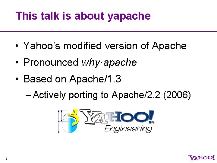 This talk is about yapache • Yahoo’s modified version of Apache • Pronounced why·apache