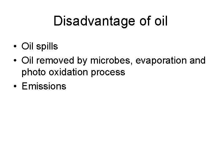 Disadvantage of oil • Oil spills • Oil removed by microbes, evaporation and photo