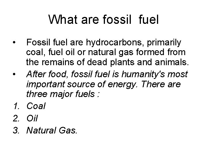 What are fossil fuel • Fossil fuel are hydrocarbons, primarily coal, fuel oil or