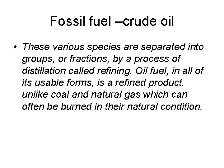 Fossil fuel –crude oil • These various species are separated into groups, or fractions,