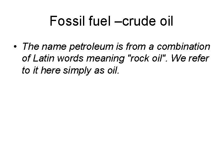 Fossil fuel –crude oil • The name petroleum is from a combination of Latin