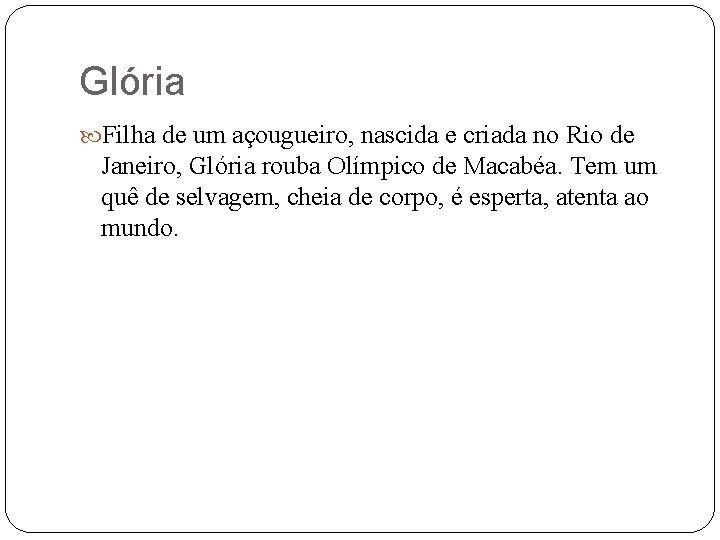 Glória Filha de um açougueiro, nascida e criada no Rio de Janeiro, Glória rouba Glória Filha de um açougueiro, nascida e criada no Rio de Janeiro, Glória rouba