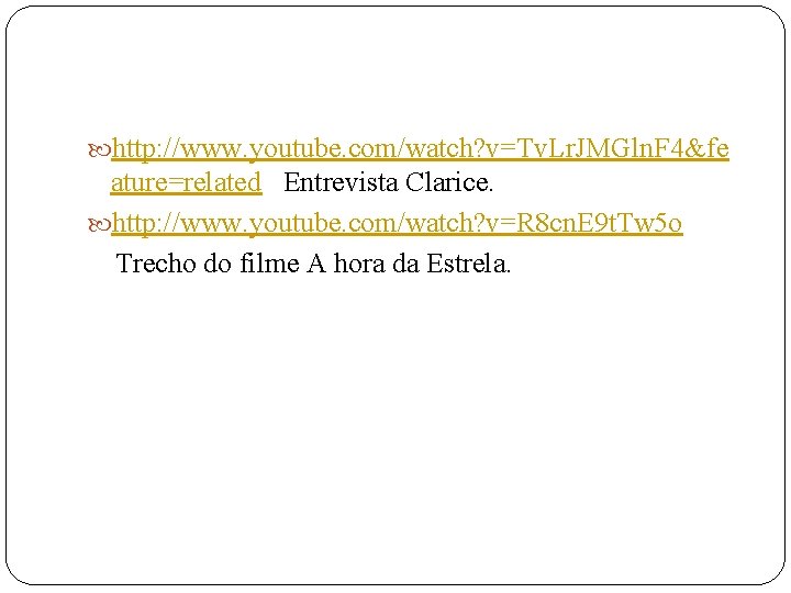  http: //www. youtube. com/watch? v=Tv. Lr. JMGln. F 4&fe ature=related Entrevista Clarice. http: